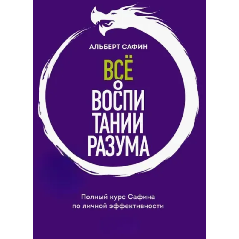 Все про виховання розуму. Принципи особистої ефективності для життя. Сафін А.