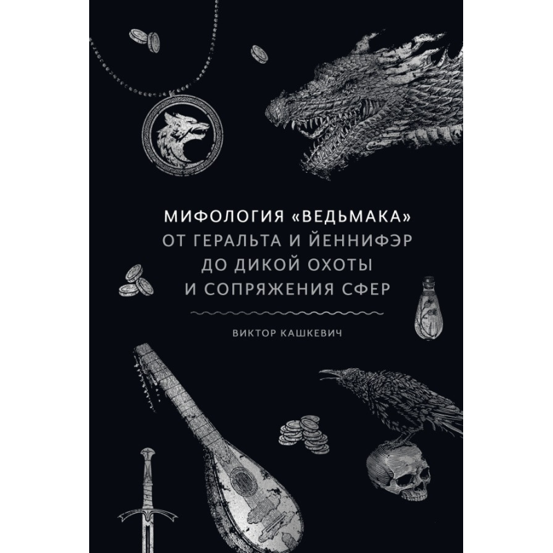 Міфологія «Відьмака». Від Геральта та Єнніфер до Дикого полювання та Поєднання сфер. Кашкевич В. Міфологія «Відьмака». Від Геральта та Єнніфер до Дикого полювання та Поєднання сфер. Кашкевич В.