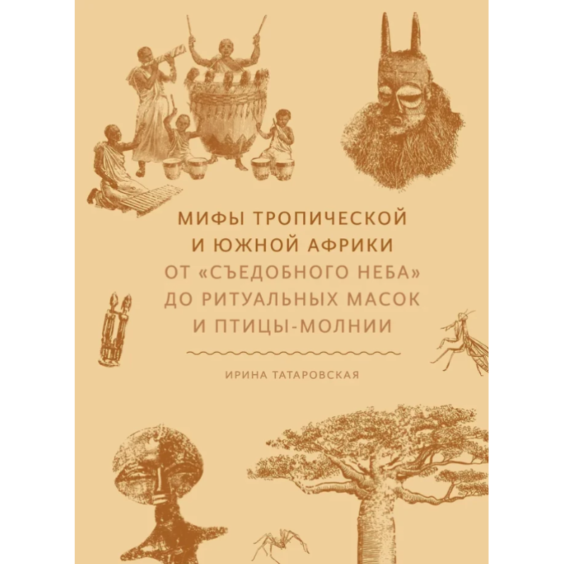 Міфи тропічної та південної Африки. Від їстівного Неба до ритуальних масок та птиці-блискавки. Татарівська І.
