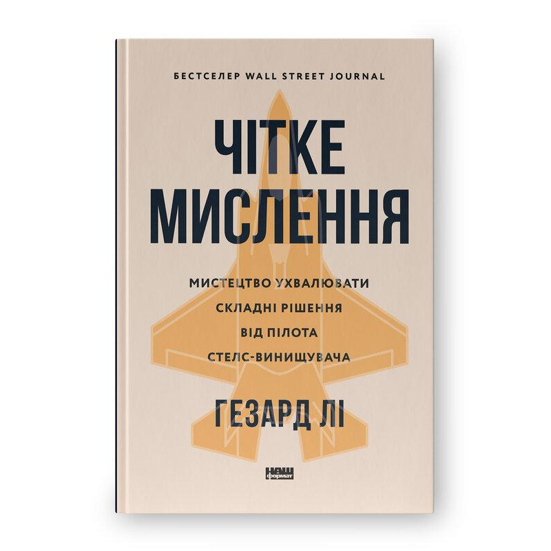 Чітке мислення. Мистецтво ухвалювати складні рішення від пілота стелс-винищувача. Лі Г. Чітке мислення. Мистецтво ухвалювати складні рішення від пілота стелс-винищувача. Лі Г.