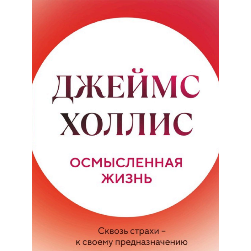 Осмислене життя. Крізь страхи – до призначення. Холліс Дж.