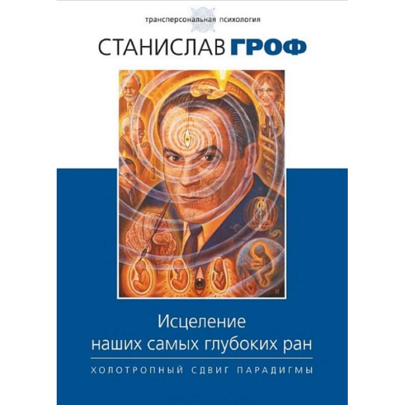 Зцілення наших найглибших ран. Холотропне зрушення парадигми. Гроф С.