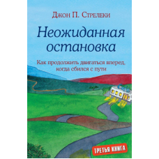 Несподівана зупинка. Як продовжити рухатися вперед, коли збився зі шляху. Стрелекі Дж.