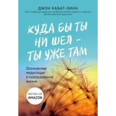 Куди б ти не йшов - ти вже там. Кабат-Зін Дж.