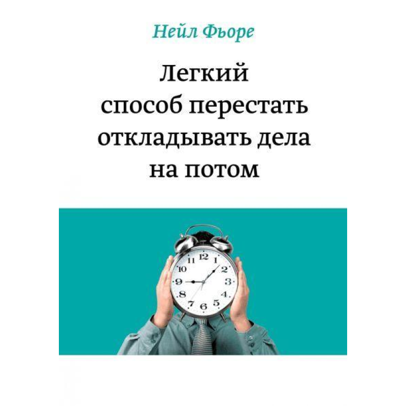 Легкий спосіб перестати відкладати справи потім. Фьоре Н.