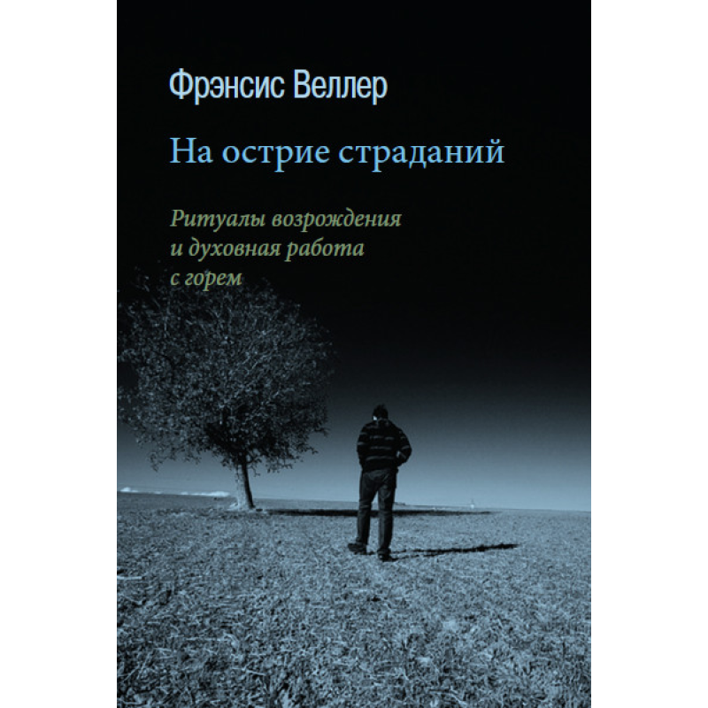 На вістрі страждань: Ритуали відродження та духовна робота з горем Френсіс Веллер