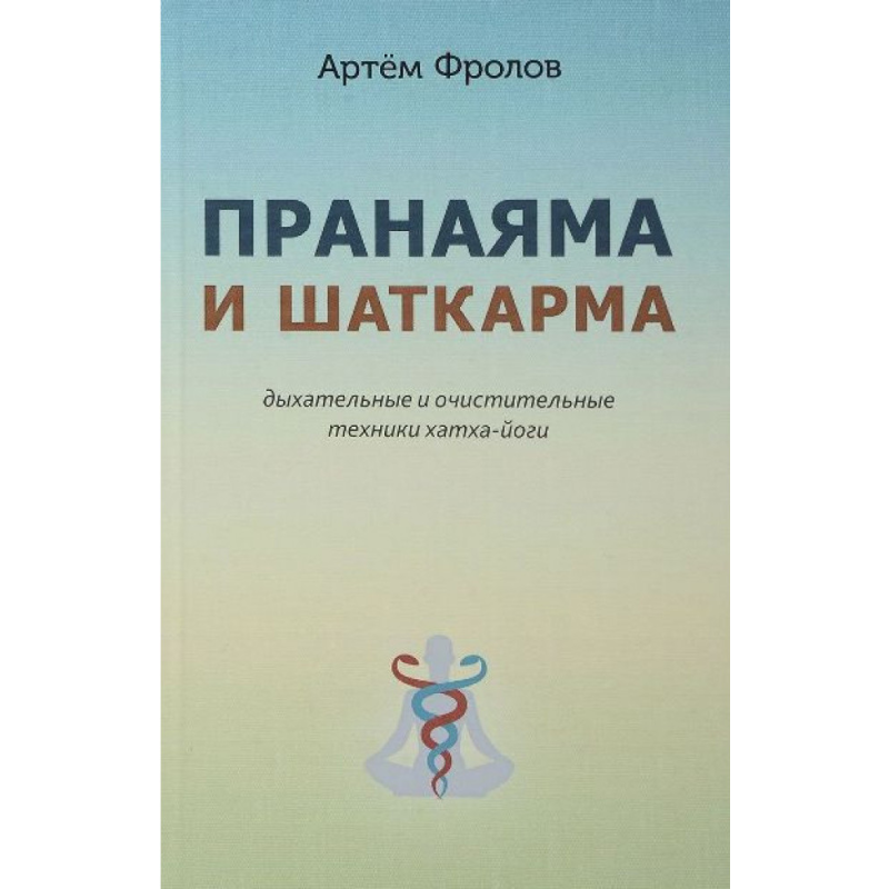 Пранаяма і шаткарми. Дихальні і очисні техніки хатха-йоги. Фролів А.