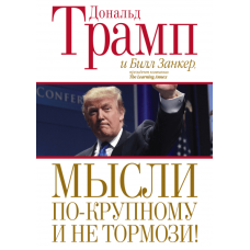 Думай по-крупному і не гальмуй! Трамп Д.
