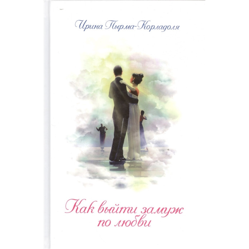 Як вийти заміж по любові. Пирма-Корладоля І. Як вийти заміж по любові. Пирма-Корладоля І.