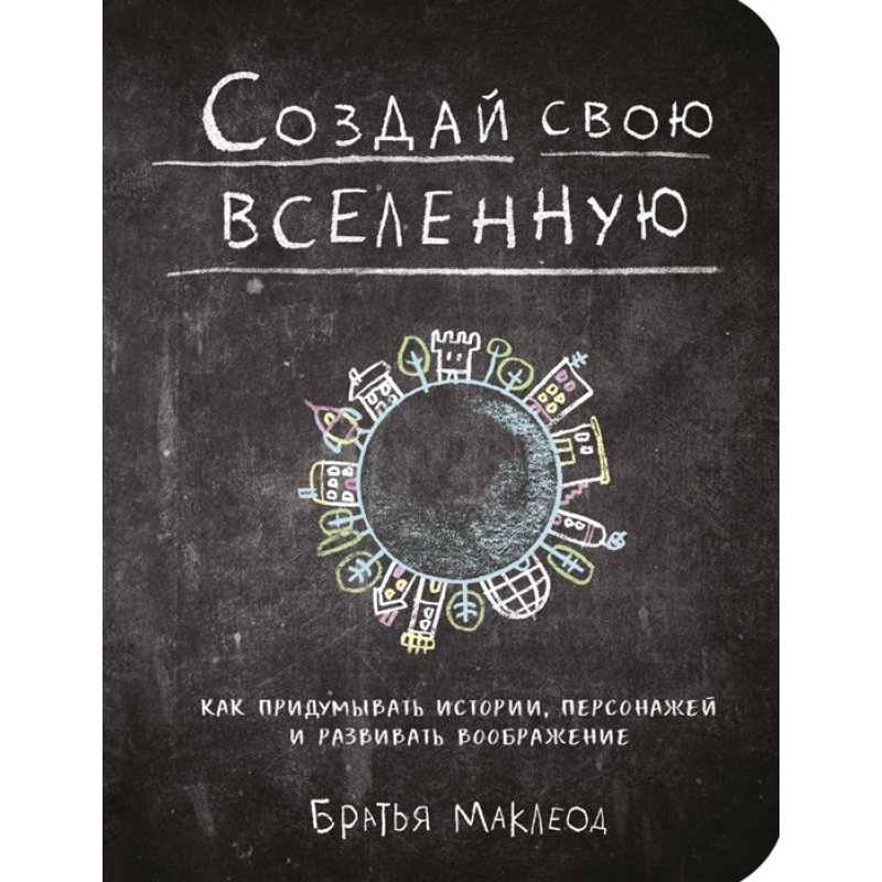 Створи свій всесвіт. Як вигадувати історії - Майлз Маклеод