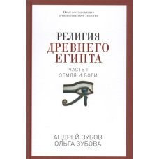 Релігія Стародавнього Єгипту. Частина I. Земля та боги. Зубов А., Зубова О.