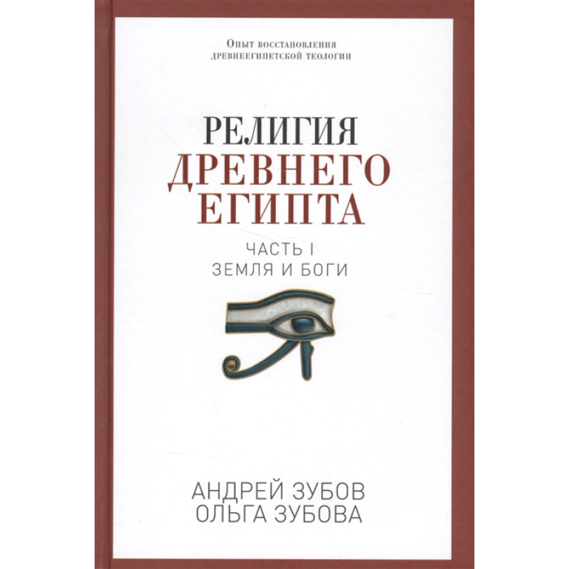 Релігія Стародавнього Єгипту. Частина I. Земля та боги. Зубов А., Зубова О. Релігія Стародавнього Єгипту. Частина I. Земля та боги. Зубов А., Зубова О.