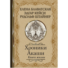 Хроніки Акаші. Книга Життя. Блаватська О., Штайнер Р., Кейсі Е.