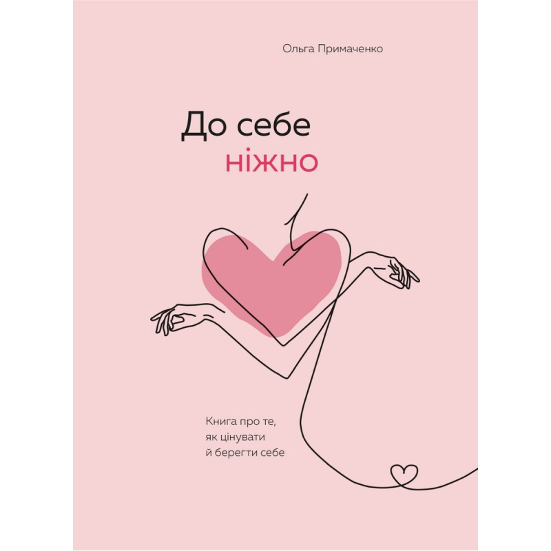 До себе ніжно. Книга про те, як цінувати й берегти себе. Примаченко О.