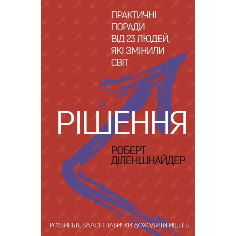 Рішення. Практичні поради від 23 людей, які змінили світ. Роберт Діленшнайдер