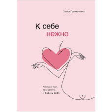 До себе ніжно. Книга про те, як цінувати та берегти себе. Примаченко О.