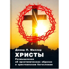 Христи. Роздуми про архетипові образи в християнському богослов“ї. Міллер Девід Л.