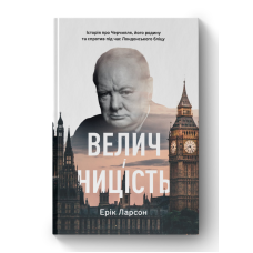Велич і ницість. Історія про Черчилля, його родину та спротив під час Лондонського бліцу. Ерік Ларсон