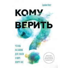 Кому вірити? Що ми дійсно знаємо про світ навколо нас. Браян Клегг