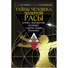 Таємниці людини золотої раси. Карма, безсмертя, майбутнє та інші загадки Всесвіту. Секлітова Л., Стрельникова