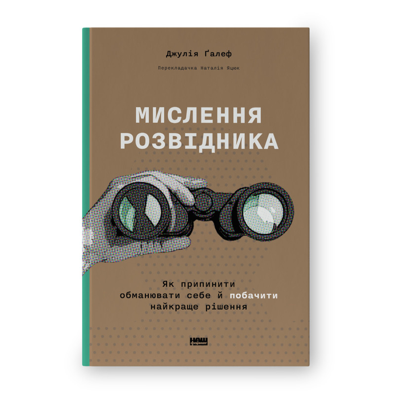 Мислення розвідника. Як припинити обманювати себе й побачити найкраще рішення. Джулія Ґалеф