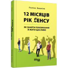 12 місяців. Рік сенсу: як знайти покликання й жити щасливо. Башкіна П.