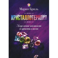 Кристалотерапія. Лікування камінням та кристалами. Бріль М.