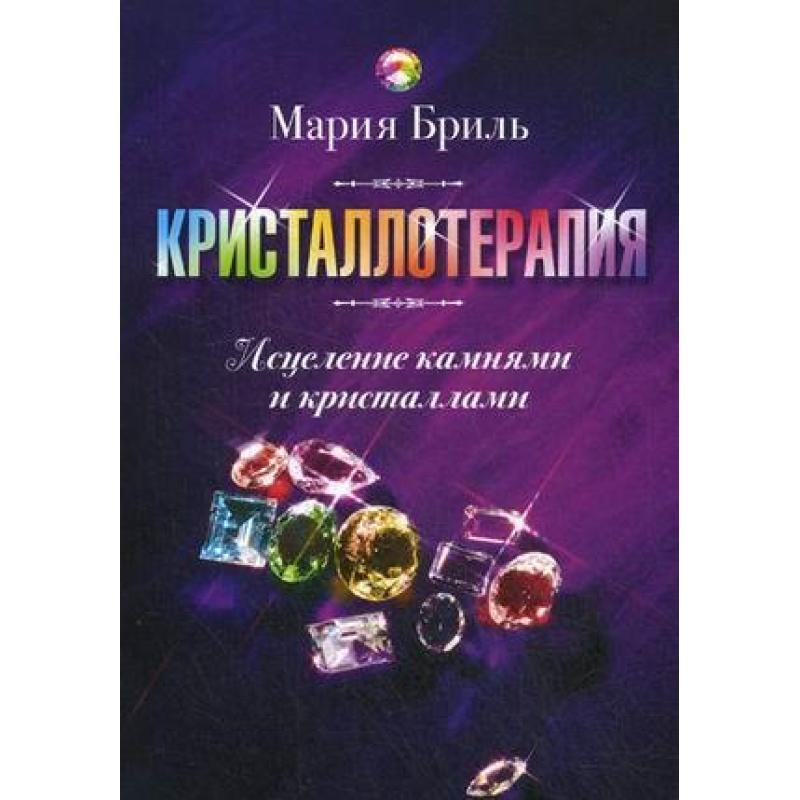 Кристалотерапія. Лікування камінням та кристалами. Бріль М.