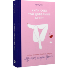 Купи собі той довбаний букет: та інші способи зібратися докупи від тієї, кому вдалось. Тара Шустер