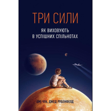 Три силі. Як виховують в успішних спільнотах. Рубенфельд Дж., Чуа Е.