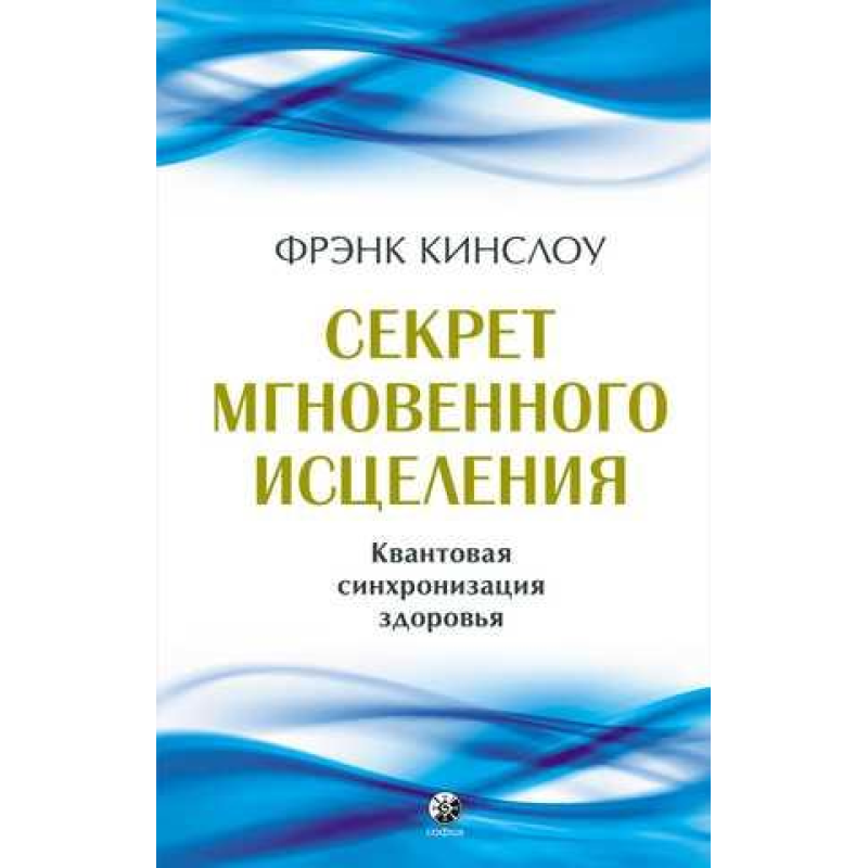 Секрет миттєвого лікування: квантова синхронізація здоров“я. Кінслоу Ф.
