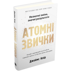 Атомні звички. Легкий і перевірений спосіб набути корисних звичок і позбутися звичок шкідливих. Джеймс Клір