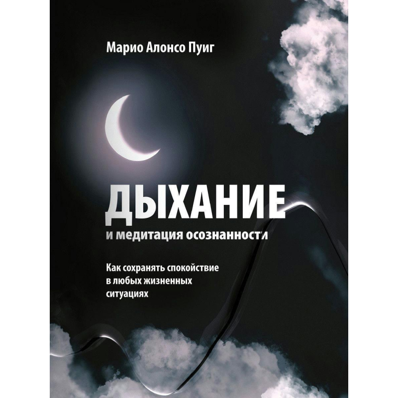 Дихання та медитація усвідомленості. Як зберігати спокій у будь-яких життєвих ситуаціях. Пуіг М. А. Дихання та медитація усвідомленості. Як зберігати спокій у будь-яких життєвих ситуаціях. Пуіг М. А.