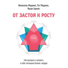 Від застою до зростання. Як розкрити і розвинути в собі потенціал бізнес-лідера. Адізес І., Маданес Р.,