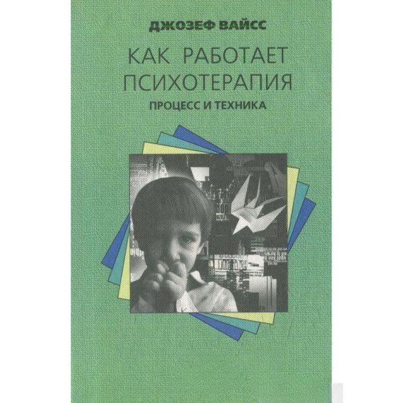 Як працює психотерапія. Процес і техніка. Вайс Дж. Як працює психотерапія. Процес і техніка. Вайс Дж.