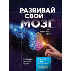 Розвивай свій мозок. Як переналаштувати розум і реалізувати власний потенціал. Діспенза Дж.
