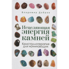 Цілюща енергія каменів. Кристаллотерапія для початківців. Добров В.