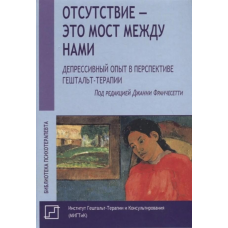 Відсутність – це міст між нами. Депресивний досвід у перспективі гештальт-терапії. Франчесетті Дж.