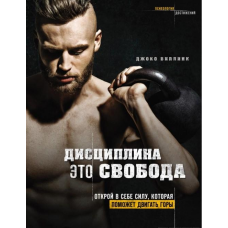Дисципліна – це свобода. Відкрий силу, яка допоможе рухати гори. Віллінк Дж.