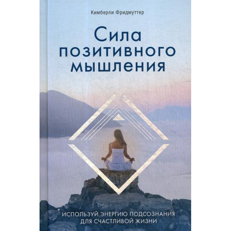 Сила позитивного мислення. Використовуйте енергію підсвідомості для щасливого життя. Фрідмуттер К.