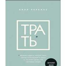 Витрачай. Народна мудрість, яка говорить: не відкладай ніколи на завтра те, що може зробити тебе сьогодні