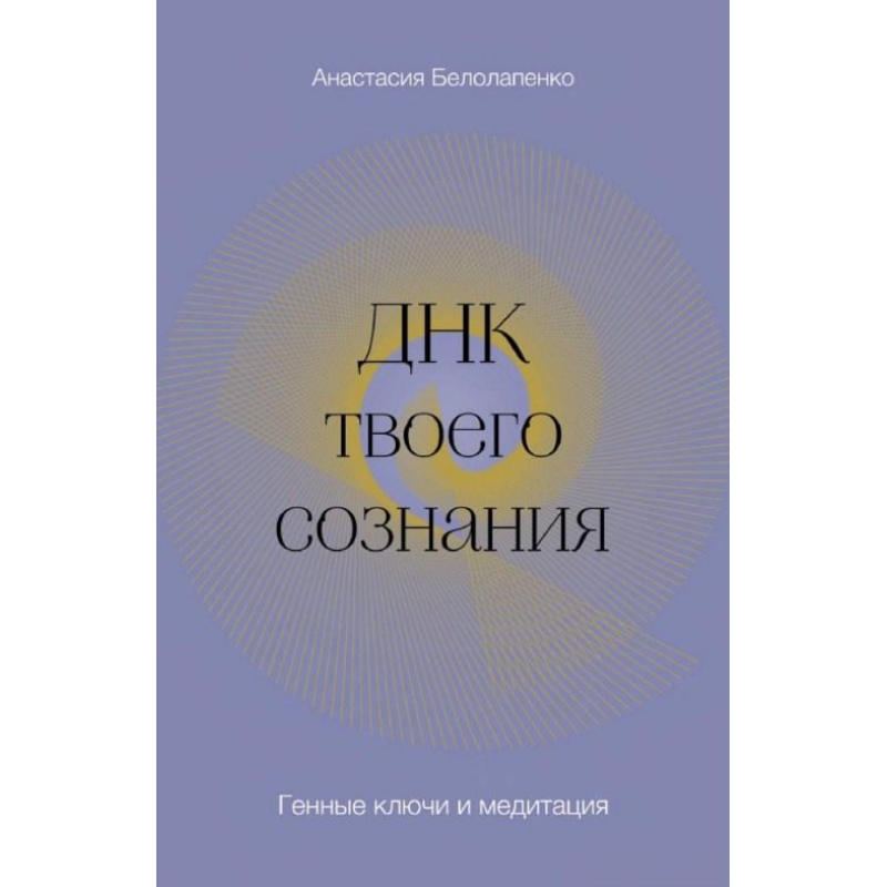 ДНК твоєї свідомості. Генні ключі та медитація. Білолапенко А.