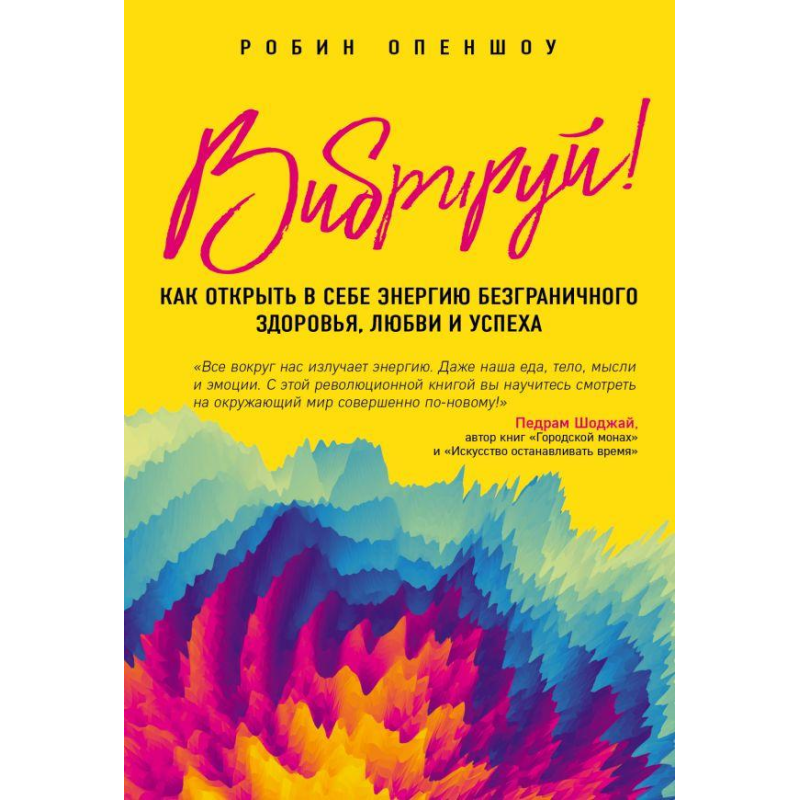 Вібруй! Як відкрити в собі енергію безмежного здоров“я, любові та успіху. Опеншоу Р. Вібруй! Як відкрити в собі енергію безмежного здоров“я, любові та успіху. Опеншоу Р.