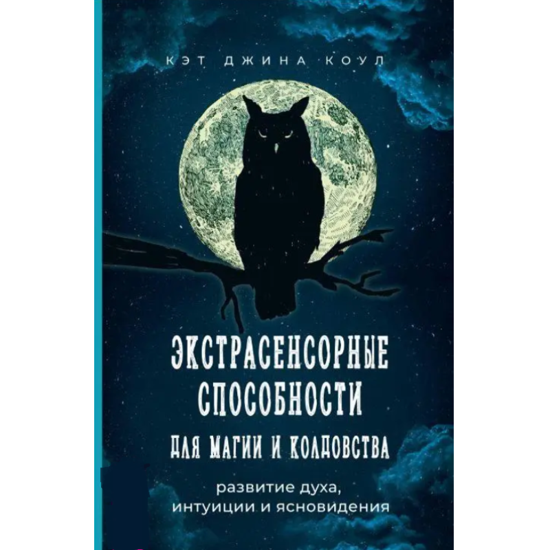 Екстрасенсорні здібності для магії та чаклунства: розвиток духу, інтуїції та ясновидіння. Коул К. Дж. Екстрасенсорні здібності для магії та чаклунства: розвиток духу, інтуїції та ясновидіння. Коул К. Дж.