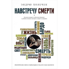 Назустріч смерті. Духовна мудрість буддизму Тибету і вчення великих майстрів про смерть і вмирання. Холочок Е.