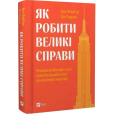 Як робити великі справи. Несподівані фактори в долі проєктів від побутового до космічного масштабу. Флівб“єрґ