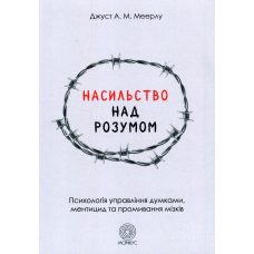 Насильство над розумом. Психологія управління думками, ментицид та промивання мізків. Меєрлу Дж.