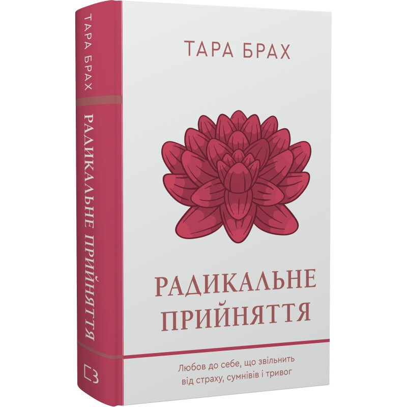 Радикальне прийняття. Любов до себе, що звільнить від страху, сумнівів і тривог. Брах Т.