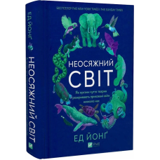 Неосяжний світ. Як органи чуття тварин розкривають приховані світи навколо нас. Йонґ Е.