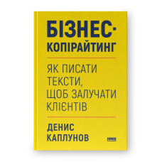 Бізнес-копірайтинг. Як писати тексти, щоб залучати клієнтів. Каплунів Д.
